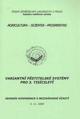 kniha Variantní pěstitelské systémy pro 3. tisíciletí sborník referátů z konference katedry rostlinné výroby, Česká zemědělská univerzita v Praze : Praha, 5.11.2009, Česká zemědělská společnost = Variant Growing Systems for 3rd Millennium : proceedings of the conference : Department of Crop Production, Facul, Česká zemědělská univerzita, katedra rostlinné výroby 2009