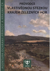 kniha Průvodce vlastivědnou stezkou krajem Železných hor, Agentura ochrany přírody a krajiny ČR, Správa CHKO Železné hory 2008