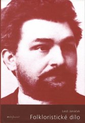 kniha Folkloristické dílo studie, recenze, fejetony, zprávy = Das Folkloristische Werk : Studien, Rezensionen, Feuilletons und Berichte = Folkloric studies : essays, reviews, feuilletons and articles : (1886-1927), Editio Janáček 2009