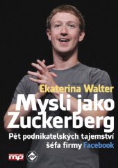kniha Mysli jako Zuckerberg Pět podnikatelských tajemství šéfa firmy Facebook, Management Press 2013