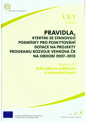 kniha Pravidla, kterými se stanovují podmínky pro poskytování dotace na projekty Programu rozvoje venkova ČR na období 2007-2013. Opatření I.3.1., 15 kolo, - Další odborné vzdělávání a informační činnost, Ministerstvo zemědělství 2012