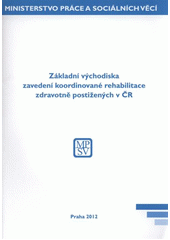 kniha Základní východiska zavedení koordinované rehabilitace zdravotně postižených v ČR, MPSV 2012