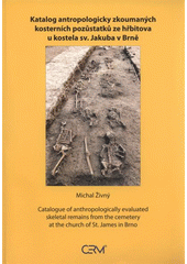 kniha Katalog antropologicky zkoumaných kosterních pozůstatků ze hřbitova u kostela sv. Jakuba v Brně = Catalogue of anthropologically evaluated skeletal remains from the cemetery at the church of St. James in Brno, Akademické nakladatelství CERM 2011