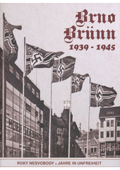 kniha Brno 1939-1945 roky nesvobody = Brünn 1939-1945 : Jahre in Unfreiheit, Josef Filip 2011