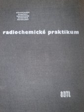 kniha Radiochemické praktikum Určeno prac., kteří při své práci používají radioaktivních isotopů, posluchačům vys. škol a prac. v oboru radiochemie, SNTL 1959