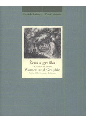 kniha Žena a grafika v Čechách 19. století = Women and graphic art in 19th-century Bohemia : [Národní galerie v Praze - Sbírka grafiky a kresby, Grafický kabinet, klášter sv. Jiří, 16. března - 13. června 2010, Národní galerie  2010