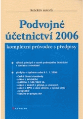 kniha Podvojné účetnictví 2006 komplexní průvodce s předpisy : výklad principů a vazeb podvojného účetnictví v souladu s novelami : předpisy v úplném znění k 1.1.2006: české účetní standardy, zákon o účetnictví, vyhláška č. 500/2002 Sb., zákon o daních z příjmů, o rezervách, zákon o DP, Grada 2006