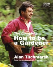 kniha The Complete How To Be A Gardener, BBC Books 2005