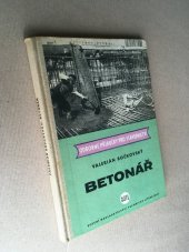 kniha Betonář Určeno betonářům na stavbách, mistrům a technikům řídícím tyto práce a jako pomůcka pro výchovu dorostu, SNTL 1959