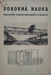 kniha Odborná nauka Prac. stroje dopravní a chladicí : Učeb. text pro zákl. odb. šk. kovodělné, Státní nakladatelství učebnic 1951