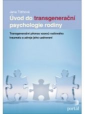 kniha Úvod do transgenerační psychologie rodiny transgenerační přenos vzorců rodinného traumatu a zdroje jeho uzdravení, Portál 2011
