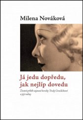 kniha Já jedu dopředu, jak nejlíp dovedu Životní příběh tajemné herečky Trudy Grosslichtové a její rodiny, Milena Nováková 2015