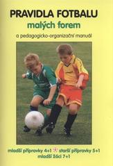 kniha Pravidla fotbalu malých forem a pedagogicko-organizační manuál mladší přípravky 4+1, starší přípravky 5+1, mladší žáci 7+1, Pro Fotbalovou asociaci České republiky vydalo nakl. Olympia 2011