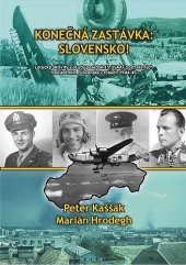 kniha Konečná zastávka : Slovensko ! Letecké aktivity a osudy posádok 15. USAAF zostrelených nad územím Slovenska v rokoch 1944 - 45, s.n. 2007