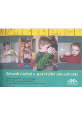 kniha Sebeobslužné a praktické dovednosti  Praktický průvodce pro pedagogy, pracovníky v sociálních službách a rodiče dětí s poruchou autistického spektra, APLA 2010