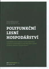 kniha Polyfunkční lesní hospodářství vyjádření efektivnosti polyfunkčního lesního hospodářství na příkladu území lesního závodu Židlochovice, Lesy České republiky 2008