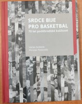 kniha Srdce bije pro basketbal 70 let poděbradské košíkové, Media Sport Group 2017