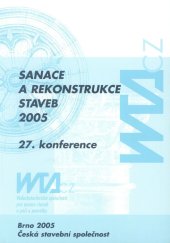 kniha Sanace a rekonstrukce staveb 2005 27. konference České stavební společnosti, 7. konference WTA CZ : sborník odborných příspěvů, Česká stavební společnost 2005