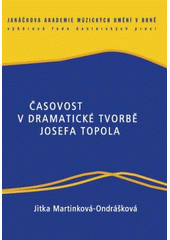 kniha Časovost v dramatické tvorbě Josefa Topola, Janáčkova akademie múzických umění v Brně 2008