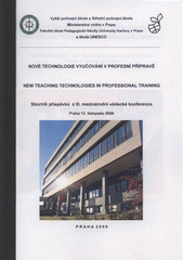 kniha Nové technologie vyučování v profesní přípravě = New Teaching Technologies in Professional Training : sborník příspěvků z III. mezinárodní vědecké konference, Praha 13. listopadu 2008, Univerzita Jana Amose Komenského 2008