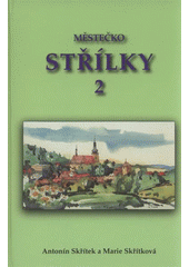 kniha Městečko Střílky 2 pozastavení ve století dvacátém, devatenáctém a osmnáctém, M. Skřítková 2005