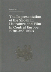 kniha The Representation of the Shoah in Literature and Film in Central Europe: 1970s and 1980s = Die Darstellung der Shoah in Literatur und Film in Mitteleuropa: die siebziger und achtziger Jahre, Akropolis 2012