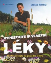 kniha Vypěstujte si vlastní léky snadné recepty na přírodní léčiva, Grada 2011