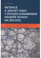 kniha Retence a jakost vody v povodí vodárenské nádrže Švihov na Želivce Význam retence vody na zemědělském půdním fondu pro jakost vody a současně i průvodce vodním režimem krystalinika, Povodí Vltavy 2018