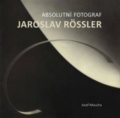 kniha Absolutní fotograf Jaroslav Rössler, Galerie ART Chrudim 2018