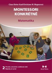 kniha Montessori konkrétně – 1. Matematika Příručka celostního vzdělávání dětí – nápady pro praxi, Maitrea 2014