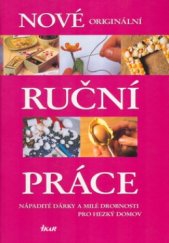 kniha Nové originální ruční práce nápadité dárky a milé drobnosti pro hezký domov, Ikar 2005