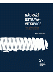 kniha Nádraží Ostrava - Vítkovice Historie, architektura, památkový potenciál, Národní památkový ústav 2017