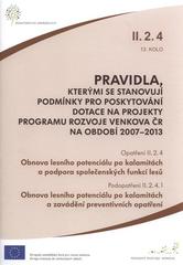 kniha Pravidla, kterými se stanovují podmínky pro poskytování dotace na projekty Programu rozvoje venkova ČR na období 2007-2013. Opatření II.2.4, 13. kolo, - Obnova lesního potenciálu po kalamitách a podpora společenských funkcí lesů. - opatření II.2.4, 13. kolo. : podopatření II.2.4.1, Ministerstvo zemědělství 2011