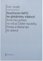 kniha Rozšířením NATO ke globálnímu vládnutí americký pohled na vstup České republiky, Polska a Maďarska do aliance, Karolinum  2012