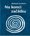 kniha Na konci začátku román o cestě za osobním příběhem a hledání našeho nejhlubšího já, Antikva 2006