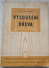 kniha Vysoušení dřeva Pomůcka pro praxi ... učeb. ke školení sušárenských a dřevařských odborníků, Práce 1953