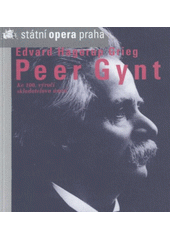 kniha Edvard Hagerup Grieg (1843-1907), Peer Gynt scénická hudba k dramatu Henrika Ibsena : [13. & 16.9.2007], Státní opera Praha 2007