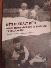 kniha DĚTI HLEDALY DĚTI osudy židovských dětí na Kolínsku za Holokaustu, Městská knihovna Kolín  2017