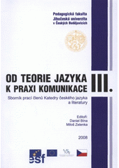 kniha Od teorie jazyka k praxi komunikace III. sborník prací členů Katedry českého jazyka a literatury, Jihočeská univerzita, Pedagogická fakulta 2008