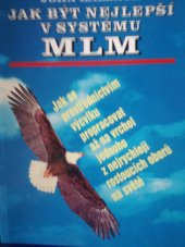 kniha Jak být nejlepší v systému MLM Jak se prostřednictvím výcviku propracovat až na vrchol jednoho z nejrychleji rostoucích oborů na světě, Knihkupectví CZ sro Brno 2019