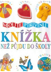 kniha Než půjdu do školy abeceda, tvary, první slůvka, číslice, velikosti, barvy, Svojtka & Co. 2005