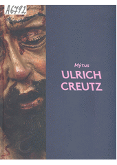 kniha Mýtus Ulrich Creutz Vizuální kultura v Kadani za Jana Hasištejnského z Lobkowicz (1469-1517), Severočeská galerie výtvarného umění 2017