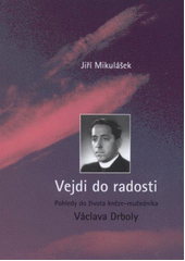 kniha Vejdi do radosti pohledy do života kněze-mučedníka Václava Drboly, Biskupství brněnské 2012