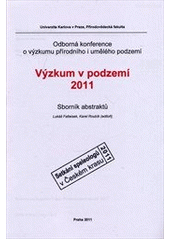 kniha Výzkum v podzemí 2011 : odborná konference o výzkumu přírodního i umělého podzemí : sborník abstraktů : setkání speleologů v Českém krasu, Univerzita Karlova, Přírodovědecká fakulta 2011