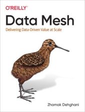 kniha Data mesh Delivering Data-Drive Value at Scale, O'Reilly Media, Inc. 2022