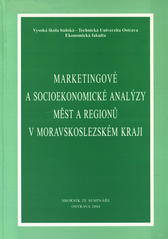 kniha Marketingové a socioekonomické analýzy měst a regionů Moravskoslezského kraje sborník příspěvků ze semináře pořádaného katedrou regionální ekonomiky pro představitele měst Moravskoslezského kraje dne 5. února 2004, VŠB - Technická univerzita 2004