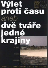 kniha Výlet proti času, aneb, Dvě tváře jedné krajiny fotografie Horažďovicka z roku 1895 a 2007, Město Horažďovice 2008