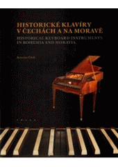 kniha Historické klavíry v Čechách a na Moravě výrobci strunných klávesových nástrojů, dochovaných na území České republiky : klavichordy, cembala, kladívkové klavíry = Historical keyboard instruments in Bohemia and Moravia : makers of string keyboard instruments preserved on the territory of the Czec, Togga 2010