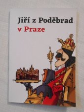 kniha Jiří z Poděbrad v Praze Sborník čtyř historických prací, Památková komora ČR ve spolupráci s Academia Economia 2020