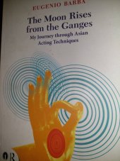 kniha The Moon Rises from  the Ganges My journey through Asian acting techniques, Routledge 2015